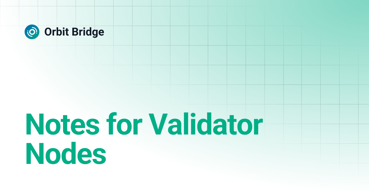 Notes for Validator Nodes | Orbit Bridge